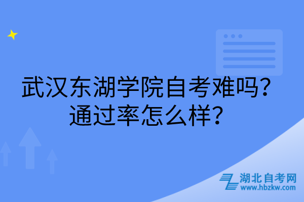 武漢東湖學(xué)院自考難嗎？通過(guò)率怎么樣？