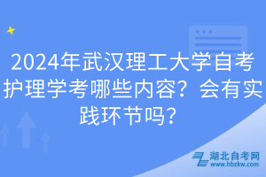 2024年武漢理工大學(xué)自考護(hù)理學(xué)考哪些內(nèi)容？會(huì)有實(shí)踐環(huán)節(jié)嗎？