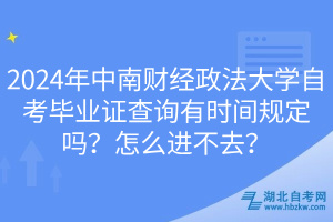 2024年中南財經(jīng)政法大學(xué)自考畢業(yè)證查詢有時間規(guī)定嗎？怎么進不去？