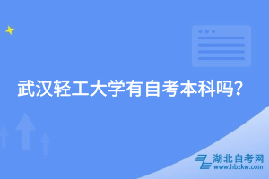 武漢輕工大學(xué)有自考本科嗎？