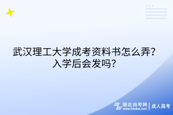 武漢理工大學(xué)成考資料書怎么弄？入學(xué)后會(huì)發(fā)嗎？