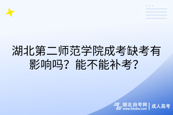 湖北第二師范學(xué)院成考缺考有影響嗎？能不能補(bǔ)考？