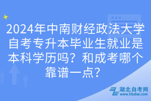 2024年中南財(cái)經(jīng)政法大學(xué)自考專升本畢業(yè)生就業(yè)是本科學(xué)歷嗎？和成考哪個(gè)靠譜一點(diǎn)？