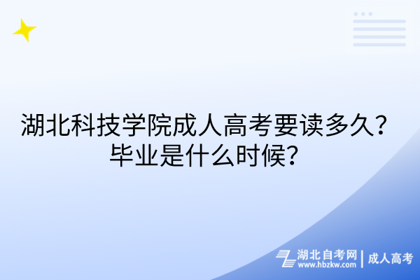 湖北科技學(xué)院成人高考要讀多久？畢業(yè)是什么時候？