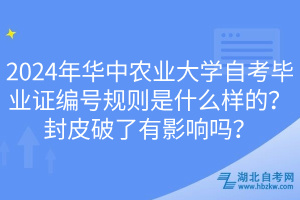 2024年華中農(nóng)業(yè)大學自考畢業(yè)證編號規(guī)則是什么樣的？封皮破了有影響嗎？