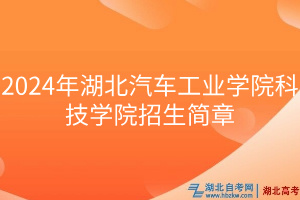 2024年湖北汽車工業(yè)學院科技學院招生簡章