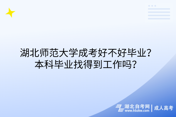 湖北師范大學成考好不好畢業(yè)？本科畢業(yè)找得到工作嗎？