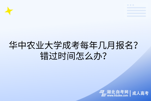 華中農(nóng)業(yè)大學(xué)成考每年幾月報(bào)名？錯過時間怎么辦？