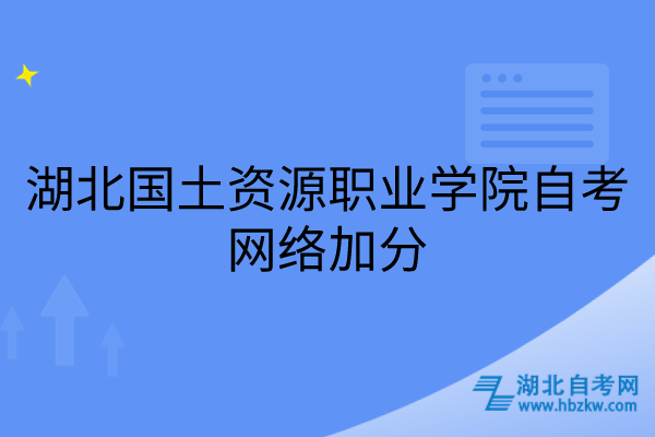 湖北國土資源職業(yè)學(xué)院自考網(wǎng)絡(luò)加分