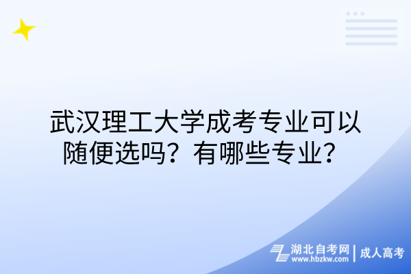 武漢理工大學(xué)成考專業(yè)可以隨便選嗎？有哪些專業(yè)？