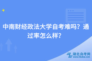 中南財經(jīng)政法大學(xué)自考難嗎？通過率怎么樣？