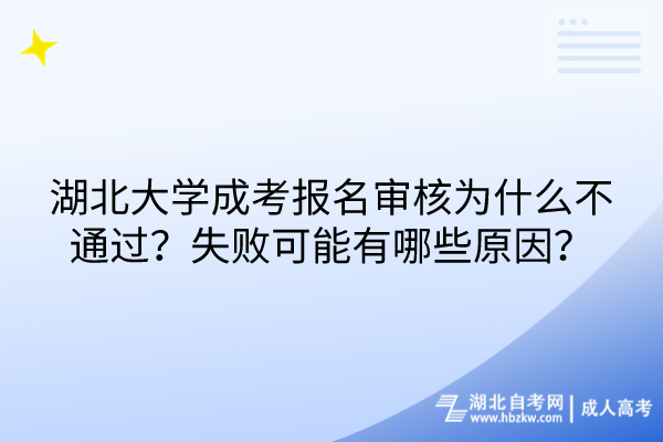 湖北大學(xué)成考報(bào)名審核為什么不通過？失敗可能有哪些原因？