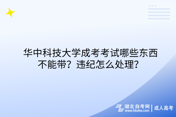 華中科技大學成考考試哪些東西不能帶？違紀怎么處理？