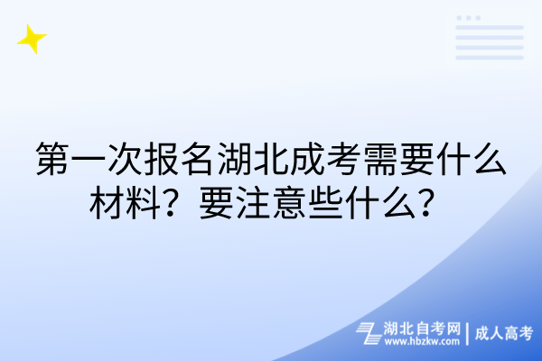 第一次報(bào)名湖北成考需要什么材料？要注意些什么？