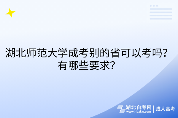 湖北師范大學成考別的省可以考嗎？有哪些要求？