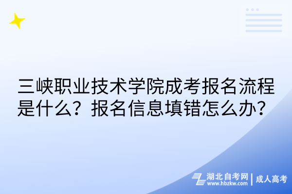 三峽職業(yè)技術(shù)學(xué)院成考報名流程是什么？報名信息填錯怎么辦？