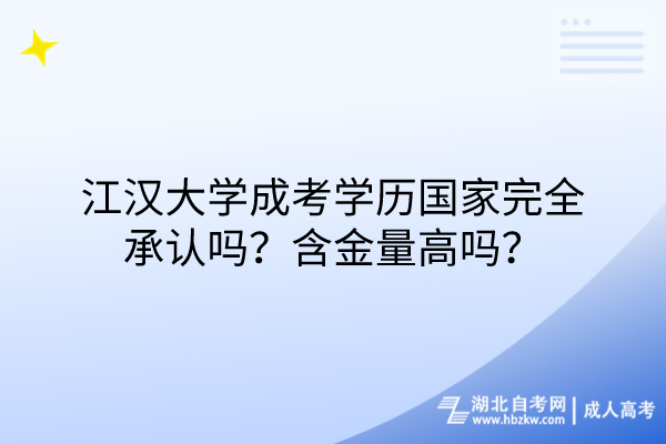 江漢大學成考學歷國家完全承認嗎？含金量高嗎？