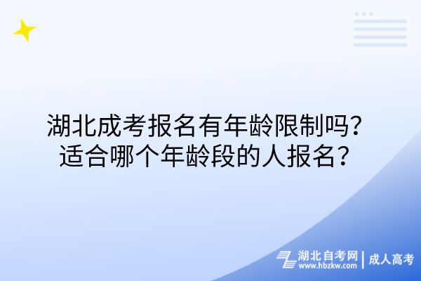 湖北成考報名有年齡限制嗎？適合哪個年齡段的人報名？