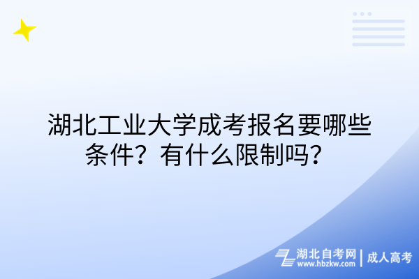 湖北工業(yè)大學成考報名要哪些條件？有什么限制嗎？