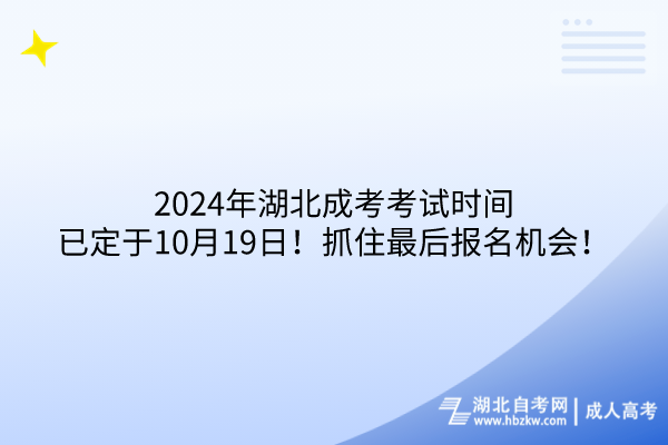 2024年湖北成考考試時間已定于10月19日！抓住最后報名機會！