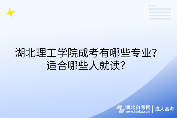 湖北理工學(xué)院成考有哪些專業(yè)？適合哪些人就讀？