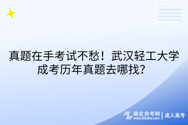 真題在手考試不愁！武漢輕工大學成考歷年真題去哪找？