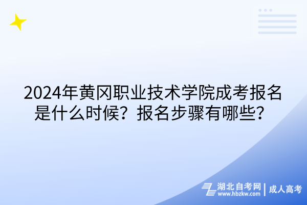 2024年黃岡職業(yè)技術(shù)學(xué)院成考報(bào)名是什么時(shí)候？報(bào)名步驟有哪些？