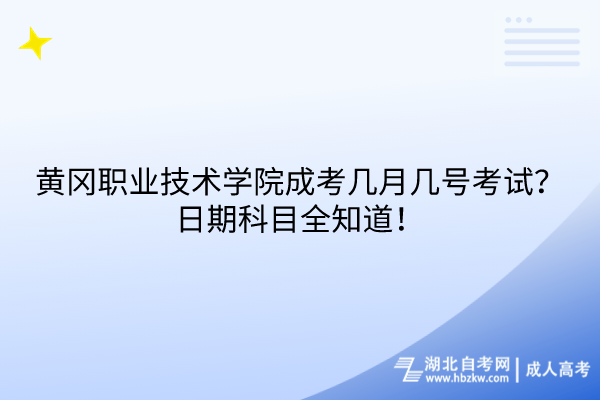 黃岡職業(yè)技術學院成考幾月幾號考試？日期科目全知道！