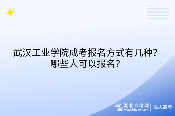 武漢工業(yè)學(xué)院成考報(bào)名方式有幾種？哪些人可以報(bào)名？