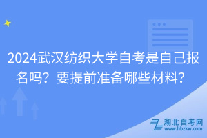 2024武漢紡織大學自考是自己報名嗎？要提前準備哪些材料？