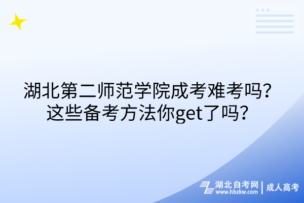 湖北第二師范學(xué)院成考難考嗎？這些備考方法你get了嗎？