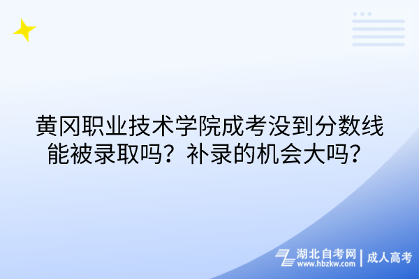 黃岡職業(yè)技術(shù)學(xué)院成考沒到分數(shù)線能被錄取嗎？補錄的機會大嗎？