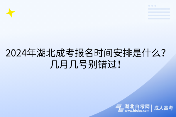 2024年湖北成考報(bào)名時(shí)間安排是什么？幾月幾號(hào)別錯(cuò)過(guò)！