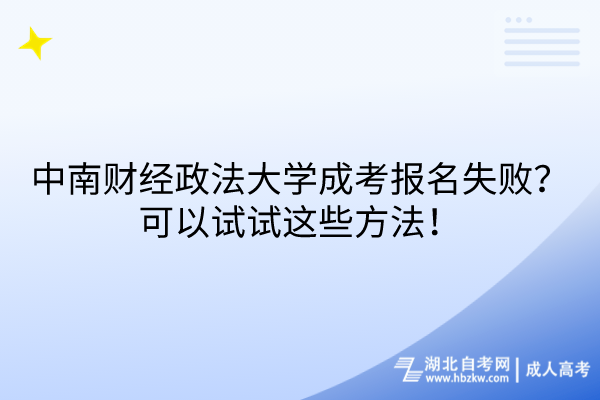 中南財(cái)經(jīng)政法大學(xué)成考報(bào)名失敗？可以試試這些方法！