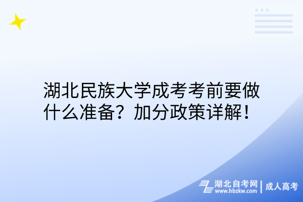 湖北民族大學(xué)成考考前要做什么準備？加分政策詳解！