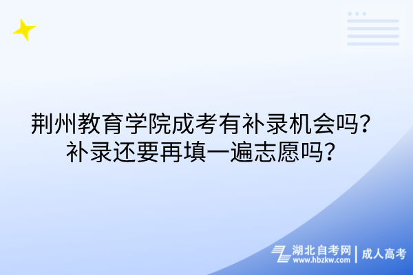 荊州教育學院成考有補錄機會嗎？補錄還要再填一遍志愿嗎？