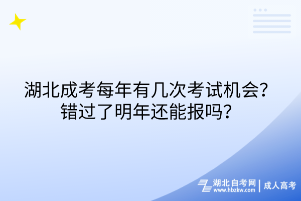 湖北成考每年有幾次考試機(jī)會？錯過了明年還能報(bào)嗎？