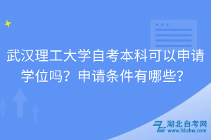 武漢理工大學自考本科可以申請學位嗎？申請條件有哪些？