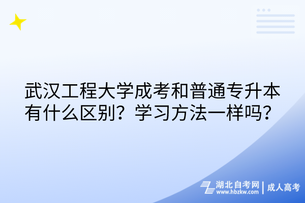 武漢工程大學(xué)成考和普通專升本有什么區(qū)別？學(xué)習(xí)方法一樣嗎？