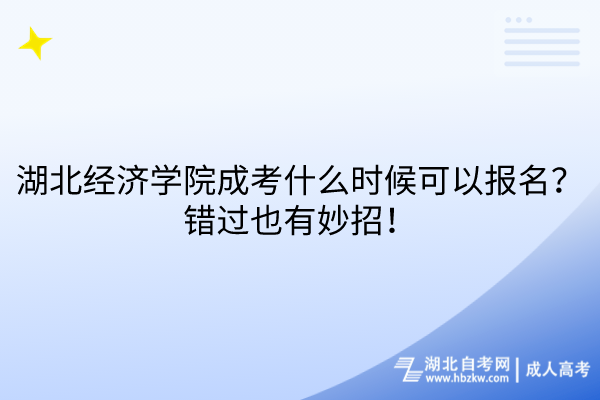 湖北經(jīng)濟學院成考什么時候可以報名？錯過也有妙招！