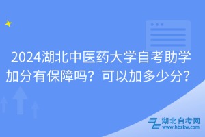 2024湖北中醫(yī)藥大學(xué)自考助學(xué)加分有保障嗎？可以加多少分？