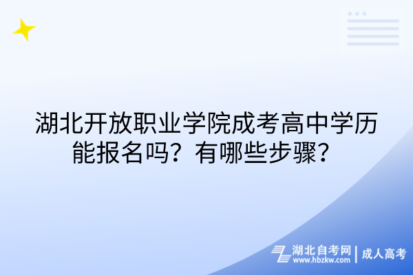 湖北開放職業(yè)學(xué)院成考高中學(xué)歷能報名嗎？有哪些步驟？