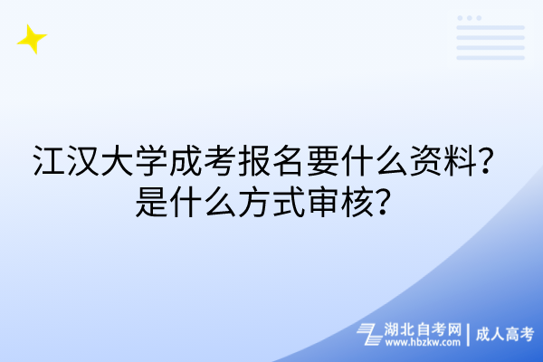 江漢大學成考報名要什么資料？是什么方式審核？