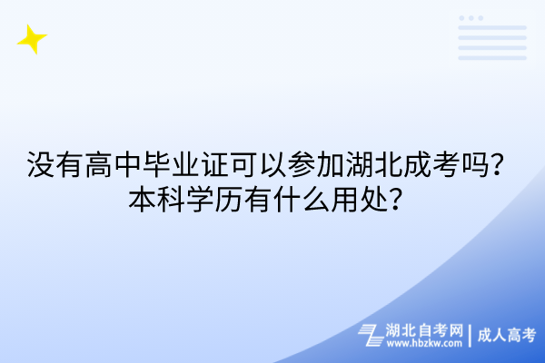 沒有高中畢業(yè)證可以參加湖北成考嗎？本科學(xué)歷有什么用處？