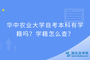 華中農(nóng)業(yè)大學(xué)自考本科有學(xué)籍嗎？學(xué)籍怎么查？