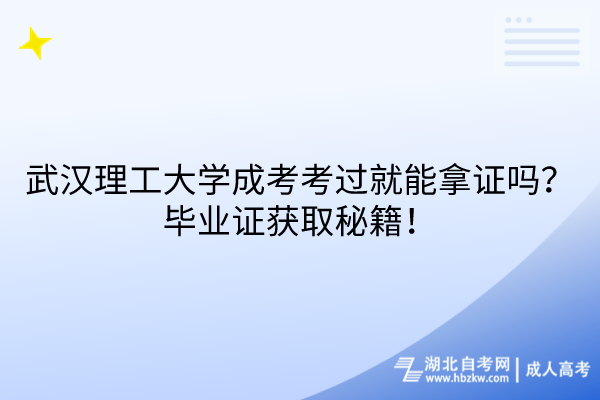 武漢理工大學成考考過就能拿證嗎？畢業(yè)證獲取秘籍！