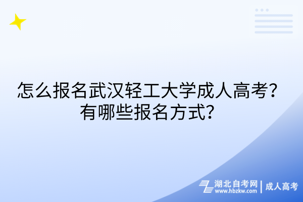 怎么報(bào)名武漢輕工大學(xué)成人高考？有哪些報(bào)名方式？