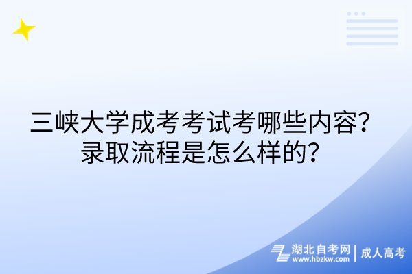 三峽大學(xué)成考考試考哪些內(nèi)容？錄取流程是怎么樣的？