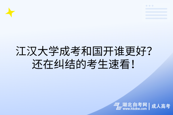 江漢大學成考和國開誰更好？還在糾結的考生速看！