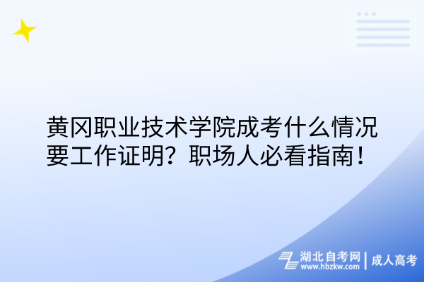 黃岡職業(yè)技術(shù)學(xué)院成考什么情況要工作證明？職場人必看指南！